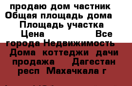 продаю дом частник › Общая площадь дома ­ 93 › Площадь участка ­ 60 › Цена ­ 1 200 000 - Все города Недвижимость » Дома, коттеджи, дачи продажа   . Дагестан респ.,Махачкала г.